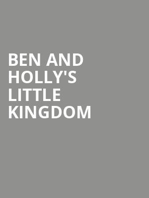 Ben and Holly's Little Kingdom at Kings Theatre Edinburgh